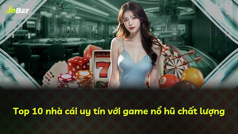 Top 10 nhà cái uy tín với game nổ hũ chất lượng