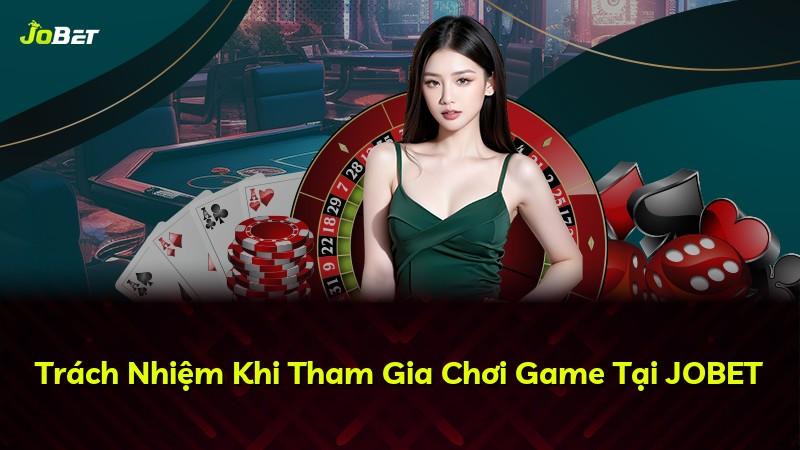 Trách Nhiệm Khi Tham Gia Chơi Game Tại JOBET