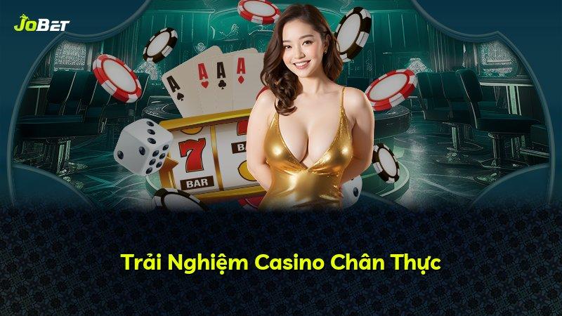 Trải Nghiệm Casino Chân Thực