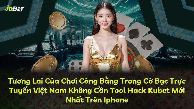 Tương Lai Của Chơi Công Bằng Trong Cờ Bạc Trực Tuyến Việt Nam Không Cần Tool Hack Kubet Mới Nhất Trên Iphone