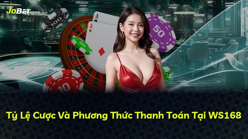 Tỷ Lệ Cược Và Phương Thức Thanh Toán Tại WS168