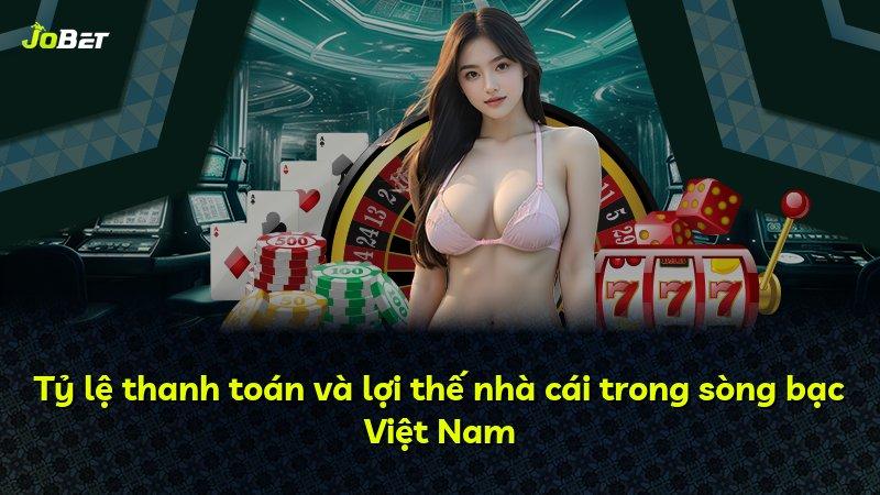 Tỷ lệ thanh toán và lợi thế nhà cái trong sòng bạc Việt Nam