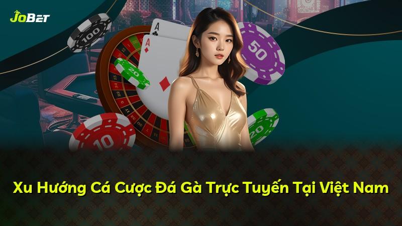 Xu Hướng Cá Cược Đá Gà Trực Tuyến Tại Việt Nam