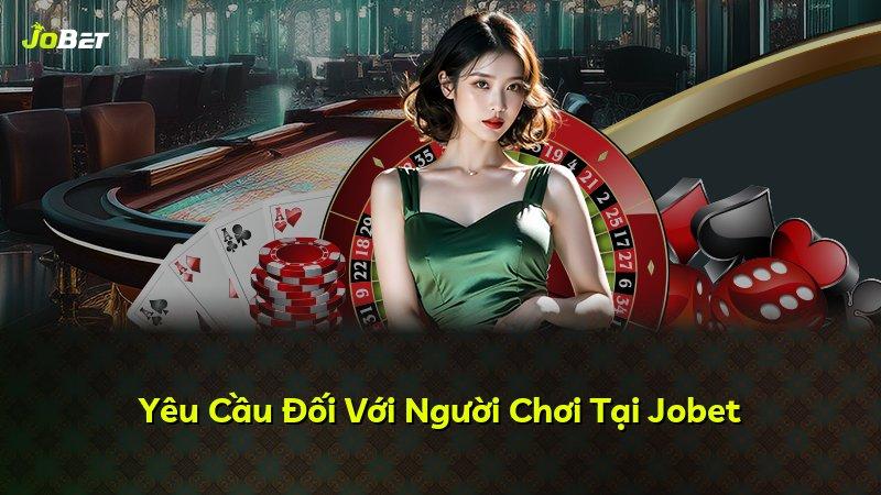 Yêu Cầu Đối Với Người Chơi Tại Jobet